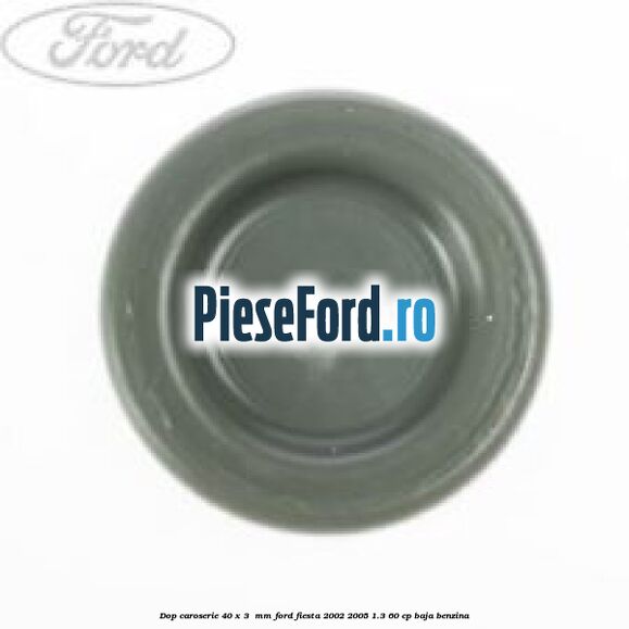 Dop caroserie 40 x 3  mm Ford Fiesta 2002-2005 1.3 60 cp BAJA benzina