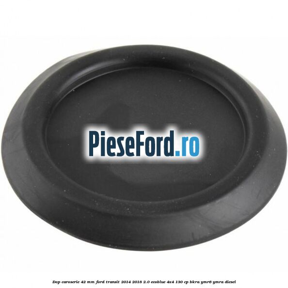 Dop caroserie 42 mm Ford Transit 2014-2018 2.0 EcoBlue 4x4 130 cp Dop caroserie 42 mm Ford Transit 2014-2018 2.0 EcoBlue 4x4 130 cp BKRA, YMR6, YMRA diesel
