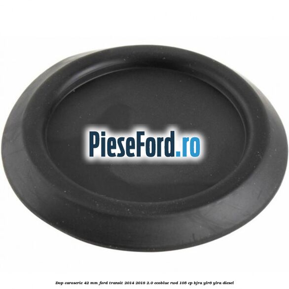 Dop caroserie 42 mm Ford Transit 2014-2018 2.0 EcoBlue RWD 105 cp Dop caroserie 42 mm Ford Transit 2014-2018 2.0 EcoBlue RWD 105 cp BJRA, YLR6, YLRA diesel