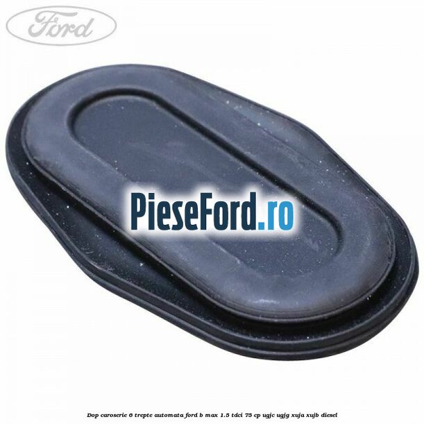 Dop caroserie 6 trepte automata Ford B-Max 1.5 TDCi 75 cp Dop caroserie 6 trepte automata Ford B-Max 1.5 TDCi 75 cp UGJC, UGJG, XUJA, XUJB diesel