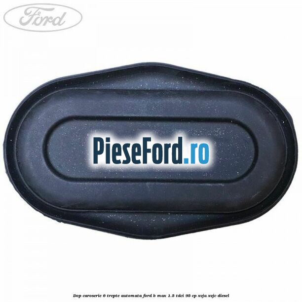Dop caroserie 6 trepte automata Ford B-Max 1.5 TDCi 95 cp XVJA, XVJC diesel