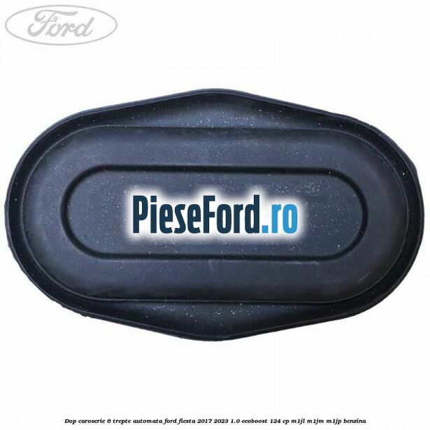 Dop caroserie 6 trepte automata Ford Fiesta 2017-2023 1.0 EcoBoost 124 cp M1JL, M1JM, M1JP benzina