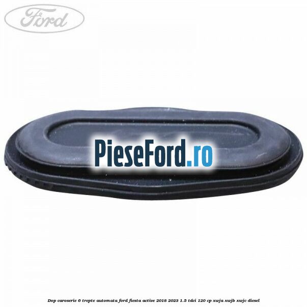 Dop caroserie 6 trepte automata Ford Fiesta Active 2018-2023 1.5 TDCi 120 cp Dop caroserie 6 trepte automata Ford Fiesta Active 2018-2023 1.5 TDCi 120 cp XWJA, XWJB, XWJC diesel