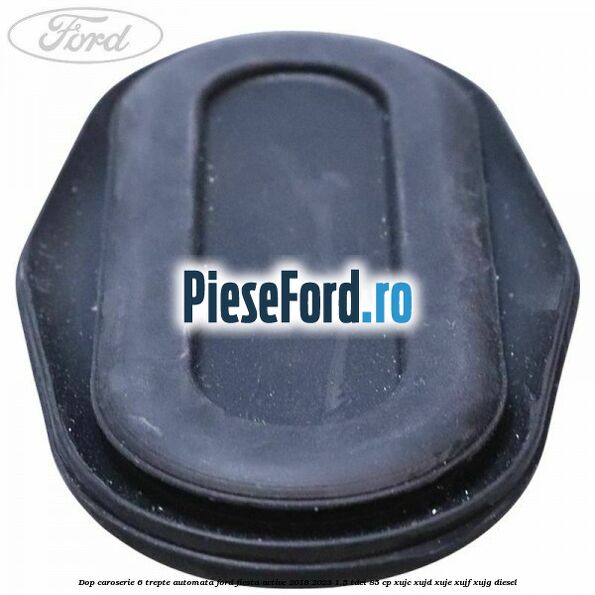 Dop caroserie 6 trepte automata Ford Fiesta Active 2018-2023 1.5 TDCi 85 cp XUJC, XUJD, XUJE, XUJF, XUJG diesel
