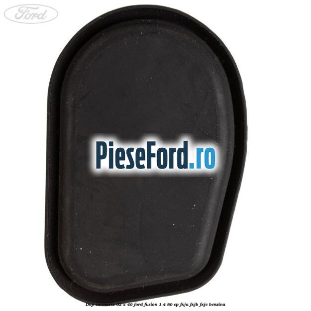 Dop caroserie 62 x 40 Ford Fusion 1.4 80 cp FXJA, FXJB, FXJC benzina