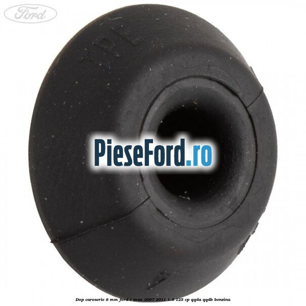 Dop caroserie 8 mm Ford C-Max 2007-2011 1.8 125 cp QQDA, QQDB benzina