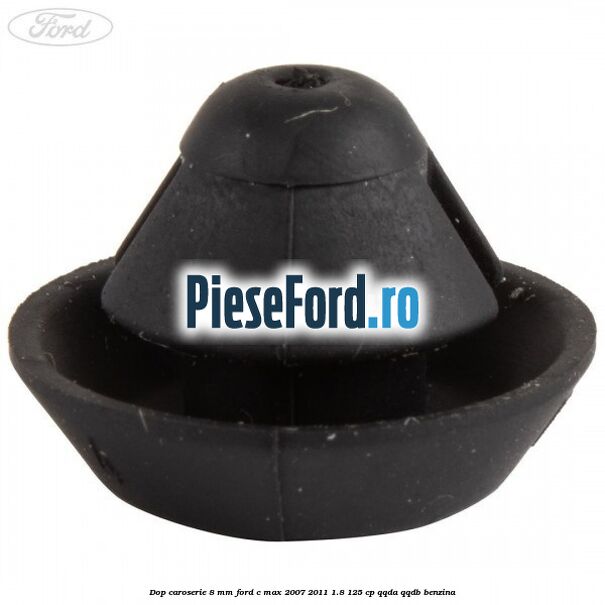 Dop caroserie 8 mm Ford C-Max 2007-2011 1.8 125 cp QQDA, QQDB benzina