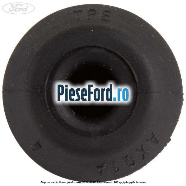 Dop caroserie 8 mm Ford C-Max 2011-2015 1.6 EcoBoost 150 cp JQDA, JQDB benzina