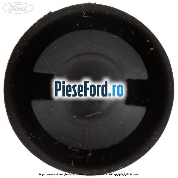 Dop caroserie 8 mm Ford C-Max 2011-2015 1.6 EcoBoost 150 cp JQDA, JQDB benzina
