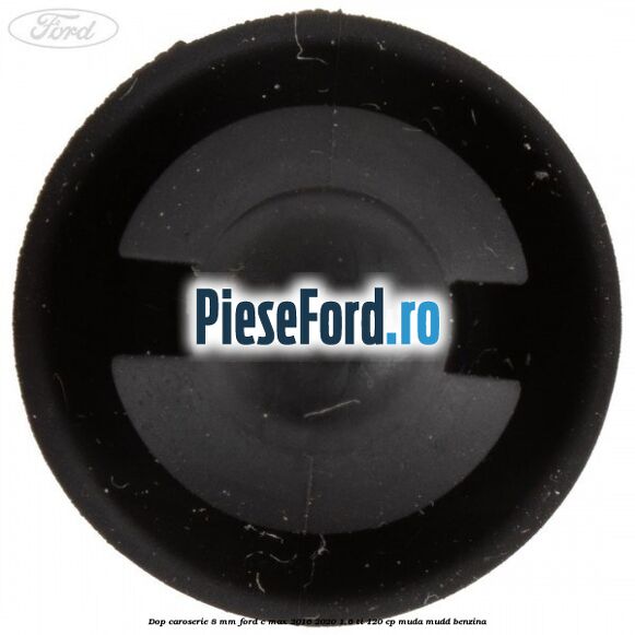 Dop caroserie 8 mm Ford C-Max 2016-2020 1.6 Ti 120 cp Dop caroserie 8 mm Ford C-Max 2016-2020 1.6 Ti 120 cp MUDA, MUDD benzina