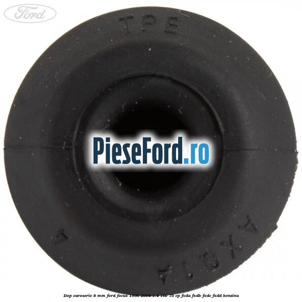 Dop caroserie 8 mm Ford Focus 1998-2004 1.4 16V 75 cp Dop caroserie 8 mm Ford Focus 1998-2004 1.4 16V 75 cp FXDA, FXDB, FXDC, FXDD benzina