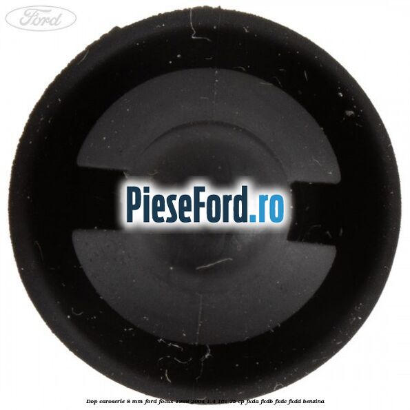 Dop caroserie 8 mm Ford Focus 1998-2004 1.4 16V 75 cp Dop caroserie 8 mm Ford Focus 1998-2004 1.4 16V 75 cp FXDA, FXDB, FXDC, FXDD benzina