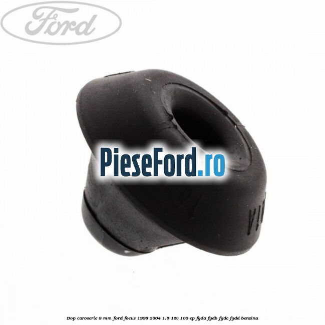 Dop caroserie 8 mm Ford Focus 1998-2004 1.6 16V 100 cp FYDA, FYDB, FYDC, FYDD benzina