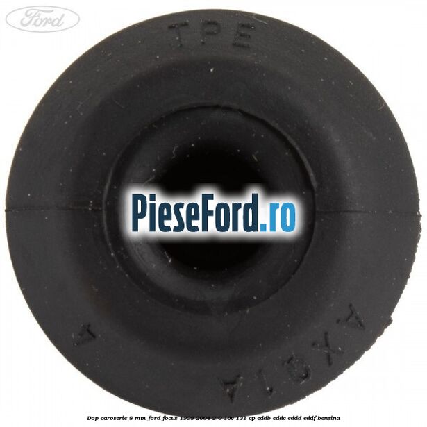 Dop caroserie 8 mm Ford Focus 1998-2004 2.0 16V 131 cp Dop caroserie 8 mm Ford Focus 1998-2004 2.0 16V 131 cp EDDB, EDDC, EDDD, EDDF benzina