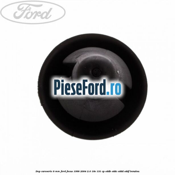 Dop caroserie 8 mm Ford Focus 1998-2004 2.0 16V 131 cp Dop caroserie 8 mm Ford Focus 1998-2004 2.0 16V 131 cp EDDB, EDDC, EDDD, EDDF benzina