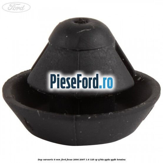 Dop caroserie 8 mm Ford Focus 2004-2007 1.8 125 cp Dop caroserie 8 mm Ford Focus 2004-2007 1.8 125 cp Q7DA, QQDA, QQDB benzina