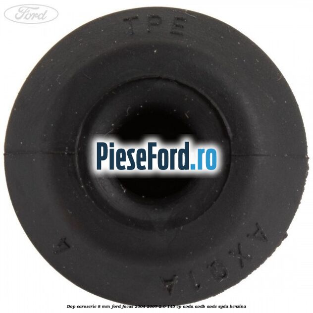 Dop caroserie 8 mm Ford Focus 2004-2007 2.0 145 cp AODA, AODB, AODE, SYDA benzina