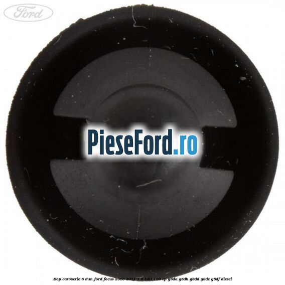 Dop caroserie 8 mm Ford Focus 2008-2011 1.6 TDCi 109 cp Dop caroserie 8 mm Ford Focus 2008-2011 1.6 TDCi 109 cp G8DA, G8DB, G8DD, G8DE, G8DF diesel