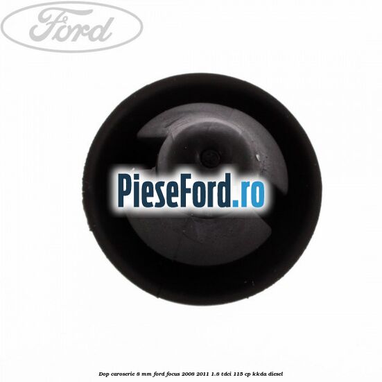 Dop caroserie 8 mm Ford Focus 2008-2011 1.8 TDCi 115 cp Dop caroserie 8 mm Ford Focus 2008-2011 1.8 TDCi 115 cp KKDA diesel
