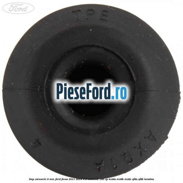 Dop caroserie 8 mm Ford Focus 2011-2014 1.0 EcoBoost 100 cp Dop caroserie 8 mm Ford Focus 2011-2014 1.0 EcoBoost 100 cp M2DA, M2DB, M2DC, SFDA, SFDB benzina