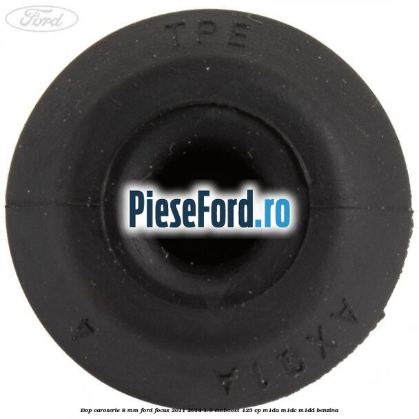 Dop caroserie 8 mm Ford Focus 2011-2014 1.0 EcoBoost 125 cp M1DA, M1DC, M1DD benzina