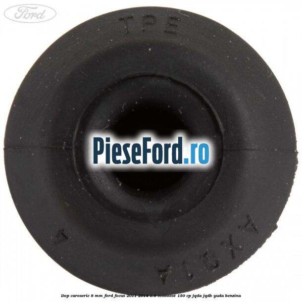 Dop caroserie 8 mm Ford Focus 2011-2014 1.6 EcoBoost 150 cp JQDA, JQDB, YUDA benzina
