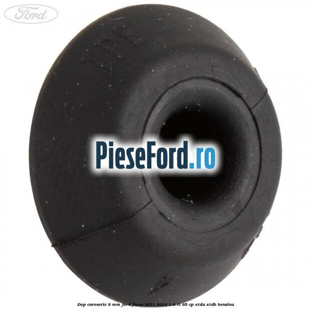 Dop caroserie 8 mm Ford Focus 2011-2014 1.6 Ti 85 cp Dop caroserie 8 mm Ford Focus 2011-2014 1.6 Ti 85 cp XTDA, XTDB benzina