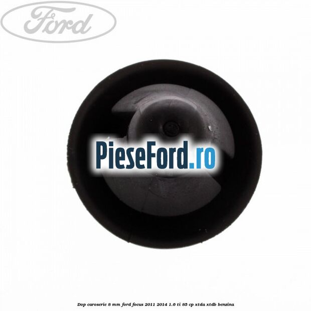 Dop caroserie 8 mm Ford Focus 2011-2014 1.6 Ti 85 cp Dop caroserie 8 mm Ford Focus 2011-2014 1.6 Ti 85 cp XTDA, XTDB benzina
