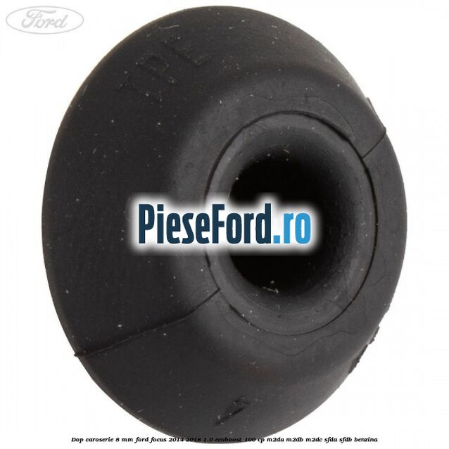 Dop caroserie 8 mm Ford Focus 2014-2018 1.0 EcoBoost 100 cp M2DA, M2DB, M2DC, SFDA, SFDB benzina