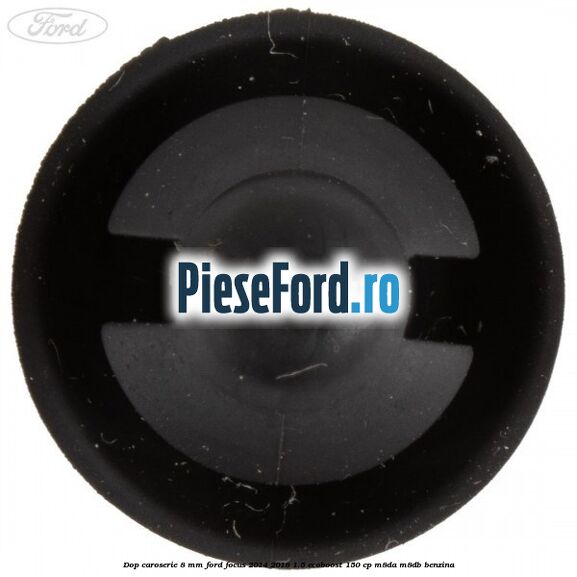 Dop caroserie 8 mm Ford Focus 2014-2018 1.5 EcoBoost 150 cp M8DA, M8DB benzina