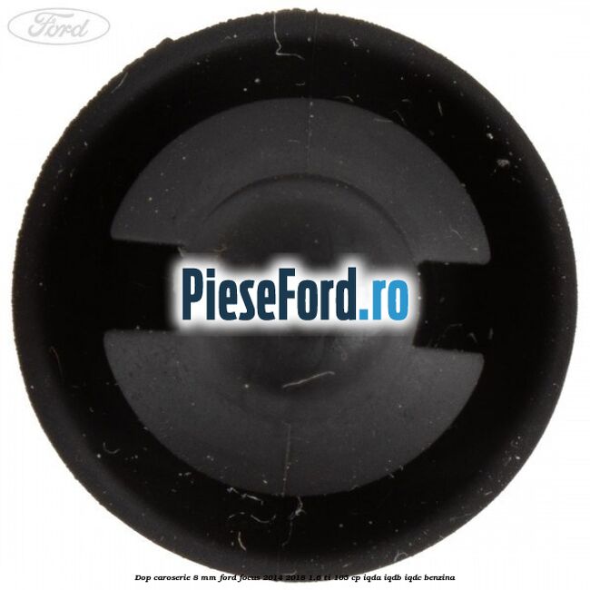 Dop caroserie 8 mm Ford Focus 2014-2018 1.6 Ti 105 cp IQDA, IQDB, IQDC benzina