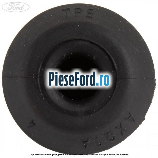 Dop caroserie 8 mm Ford Grand C-Max 2011-2015 1.0 EcoBoost 125 cp M1DA, M1DD benzina