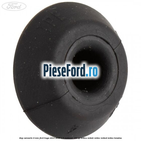 Dop caroserie 8 mm Ford Kuga 2013-2016 1.5 EcoBoost 150 cp M8MA, M8MB, M8MC, M8MD, M8ME benzina
