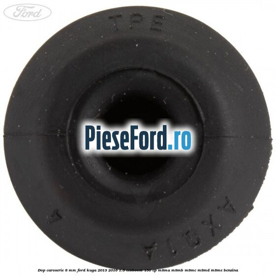 Dop caroserie 8 mm Ford Kuga 2013-2016 1.5 EcoBoost 150 cp M8MA, M8MB, M8MC, M8MD, M8ME benzina