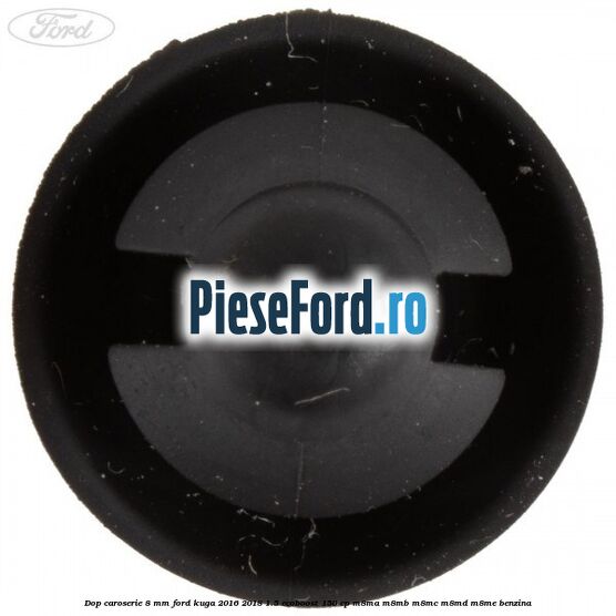 Dop caroserie 8 mm Ford Kuga 2016-2018 1.5 EcoBoost 150 cp M8MA, M8MB, M8MC, M8MD, M8ME benzina