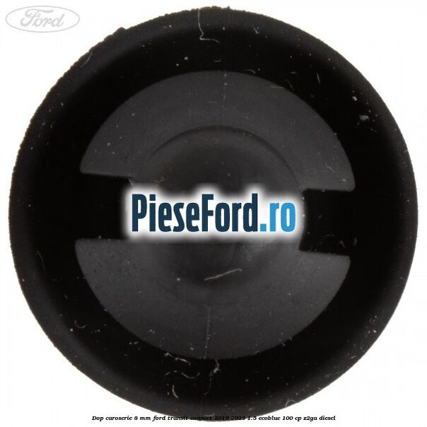 Dop caroserie 8 mm Ford Transit Connect 2019-2023 1.5 EcoBlue 100 cp Z2GA diesel
