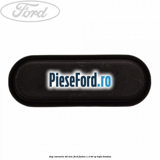 Dop caroserie 85 mm Ford Fusion 1.3 60 cp BAJA benzina