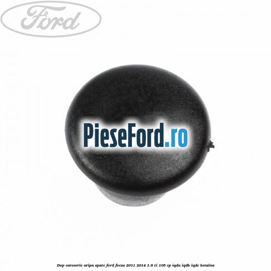 Dop caroserie aripa spate Ford Focus 2011-2014 1.6 Ti 105 cp Dop caroserie aripa spate Ford Focus 2011-2014 1.6 Ti 105 cp IQDA, IQDB, IQDC benzina