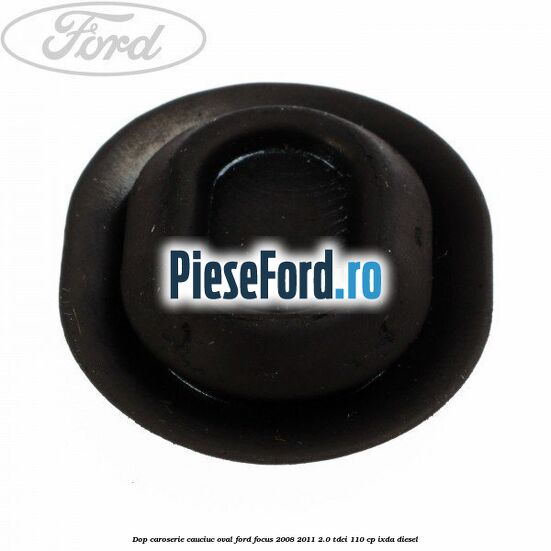 Dop caroserie, cauciuc oval Ford Focus 2008-2011 2.0 TDCi 110 cp IXDA diesel