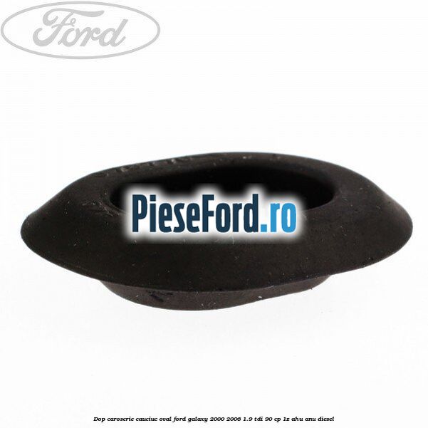Dop caroserie, cauciuc oval Ford Galaxy 2000-2006 1.9 TDI 90 cp 1Z, AHU, ANU diesel