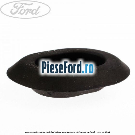 Dop caroserie, cauciuc oval Ford Galaxy 2015-2023 2.0 TDCi 150 cp Dop caroserie, cauciuc oval Ford Galaxy 2015-2023 2.0 TDCi 150 cp T7CI, T7CJ, T7CK, T7CL diesel