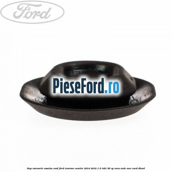 Dop caroserie, cauciuc oval Ford Tourneo Courier 2014-2018 1.5 TDCi 95 cp XVCA, XVCB, XVCC, XVCD diesel