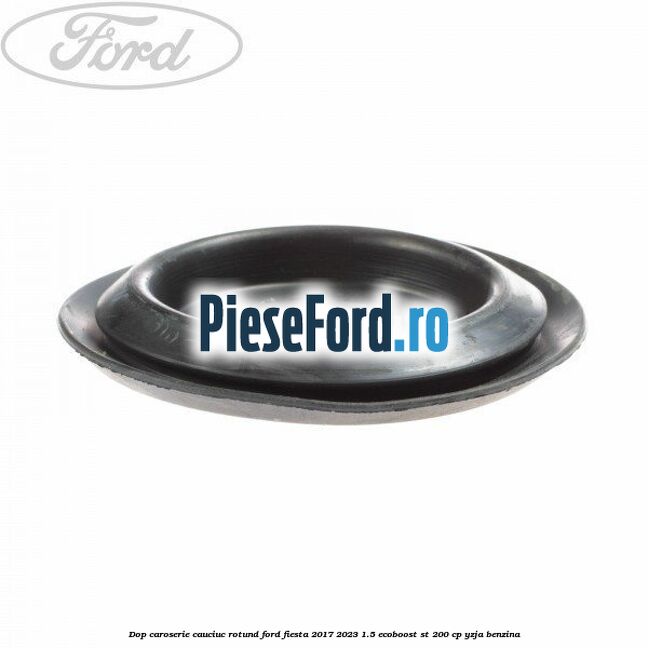 Dop caroserie, cauciuc rotund Ford Fiesta 2017-2023 1.5 EcoBoost ST 200 cp YZJA benzina