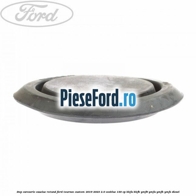 Dop caroserie, cauciuc rotund Ford Tourneo Custom 2019-2023 2.0 EcoBlue 130 cp BKFA, BKFB, YMF6, YMFA, YMFB, YMFS diesel