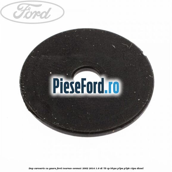Dop caroserie cu gaura Ford Tourneo Connect 2002-2014 1.8 Di 75 cp BHPA, P7PA, P7PB, R2PA diesel
