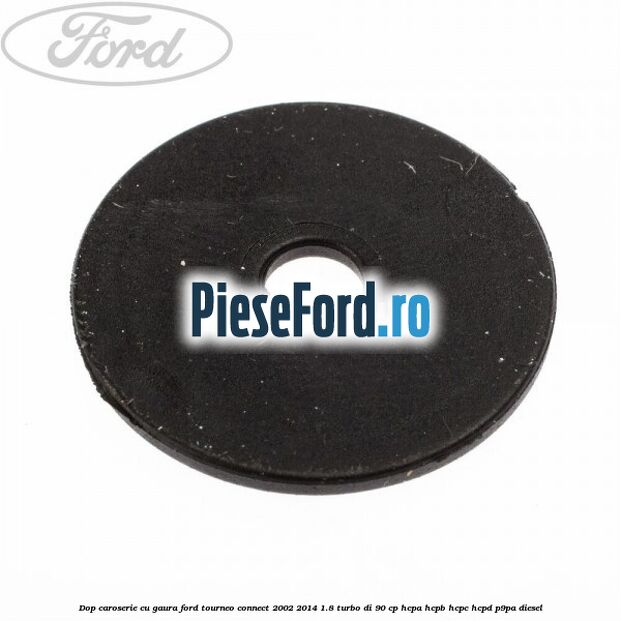 Dop caroserie cu gaura Ford Tourneo Connect 2002-2014 1.8 Turbo Di 90 cp HCPA, HCPB, HCPC, HCPD, P9PA diesel