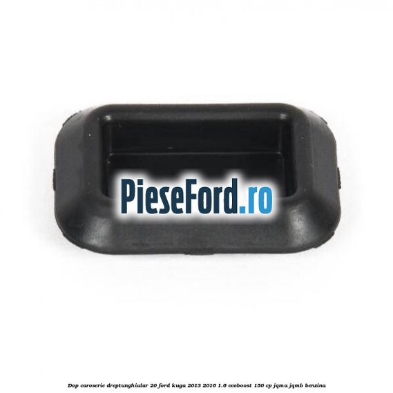 Dop caroserie dreptunghiular 20 Ford Kuga 2013-2016 1.6 EcoBoost 150 cp JQMA, JQMB benzina