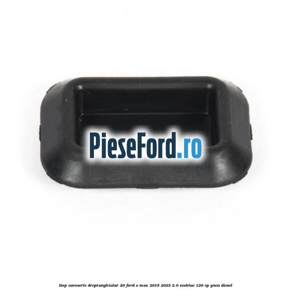 Dop caroserie dreptunghiular 20 Ford S-Max 2015-2023 2.0 EcoBlue 120 cp YNCA diesel