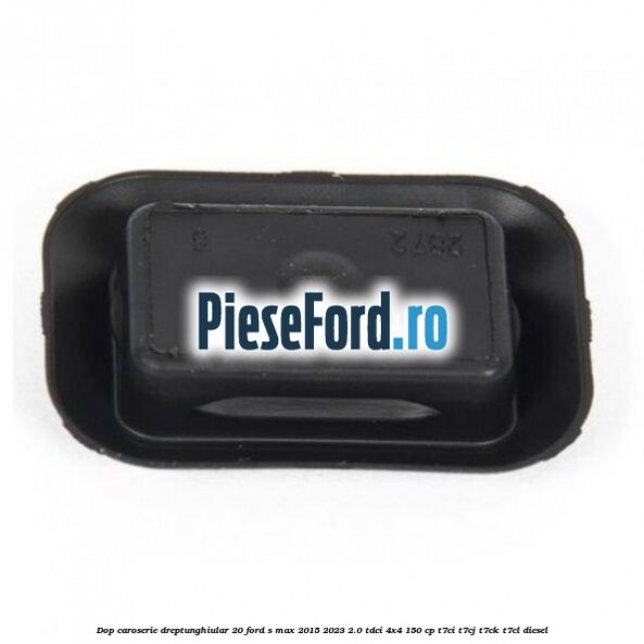 Dop caroserie dreptunghiular 20 Ford S-Max 2015-2023 2.0 TDCi 4x4 150 cp T7CI, T7CJ, T7CK, T7CL diesel