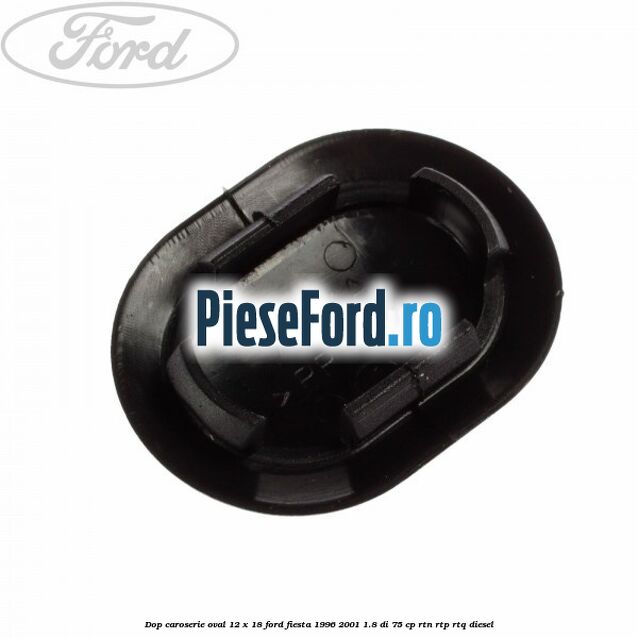 Dop caroserie oval 12 x 18 Ford Fiesta 1996-2001 1.8 DI 75 cp RTN, RTP, RTQ diesel
